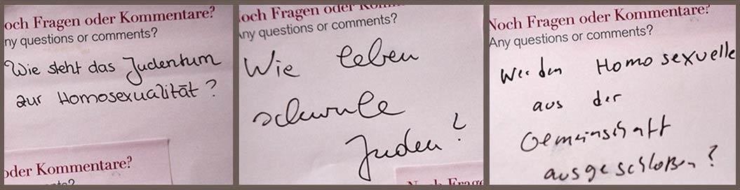 „Wie steht das Judentum zu Homosexualität?“, „Wie leben schwule Juden?“, „Werden homosexuelle Juden aus der Gemeinschaft ausgeschlossen?“